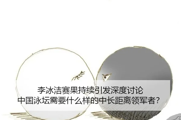 李冰洁赛果持续引发深度讨论 中国泳坛需要什么样的中长距离领军者？